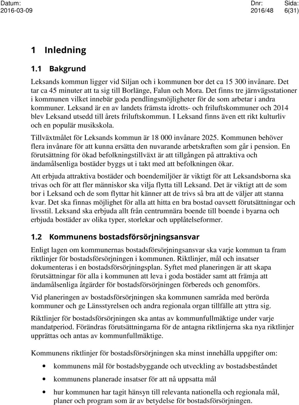 Leksand är en av landets främsta idrotts- och friluftskommuner och 2014 blev Leksand utsedd till årets friluftskommun. I Leksand finns även ett rikt kulturliv och en populär musikskola.