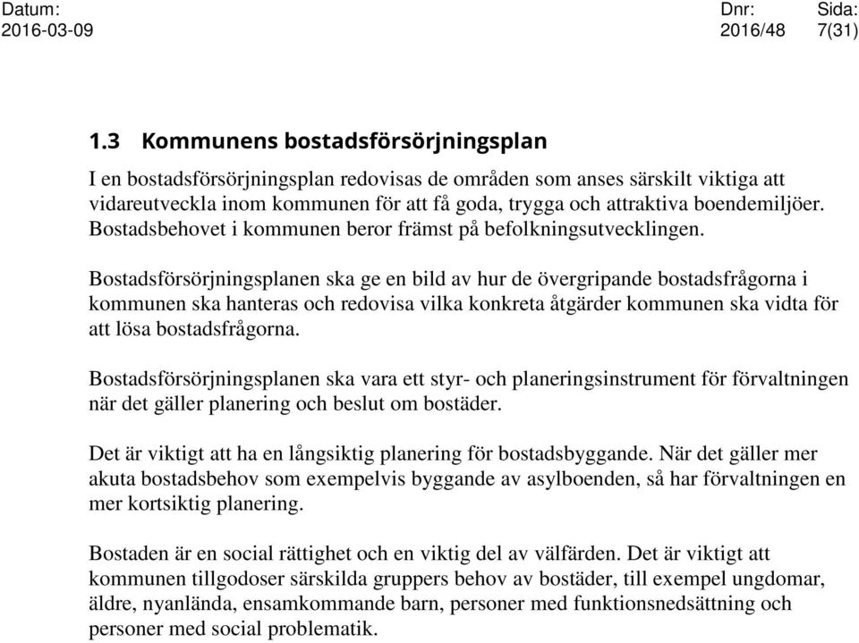 Bostadsbehovet i kommunen beror främst på befolkningsutvecklingen.