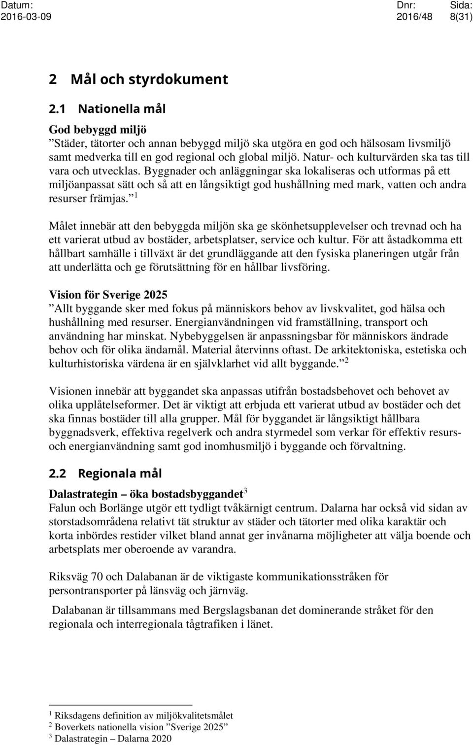 Byggnader och anläggningar ska lokaliseras och utformas på ett miljöanpassat sätt och så att en långsiktigt god hushållning med mark, vatten och andra resurser främjas.