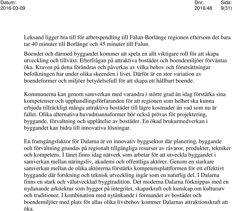 Kraven på detta förändras och påverkas av vilka behov och förutsättningar befolkningen har under olika skeenden i livet.