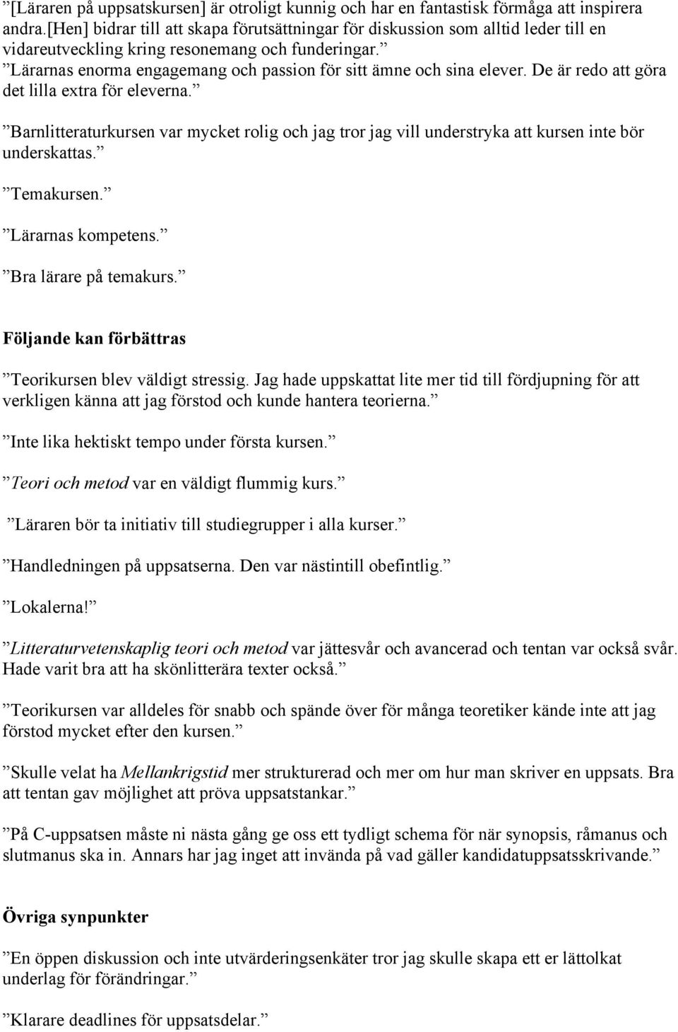 Lärarnas enorma engagemang och passion för sitt ämne och sina elever. De är redo att göra det lilla extra för eleverna.