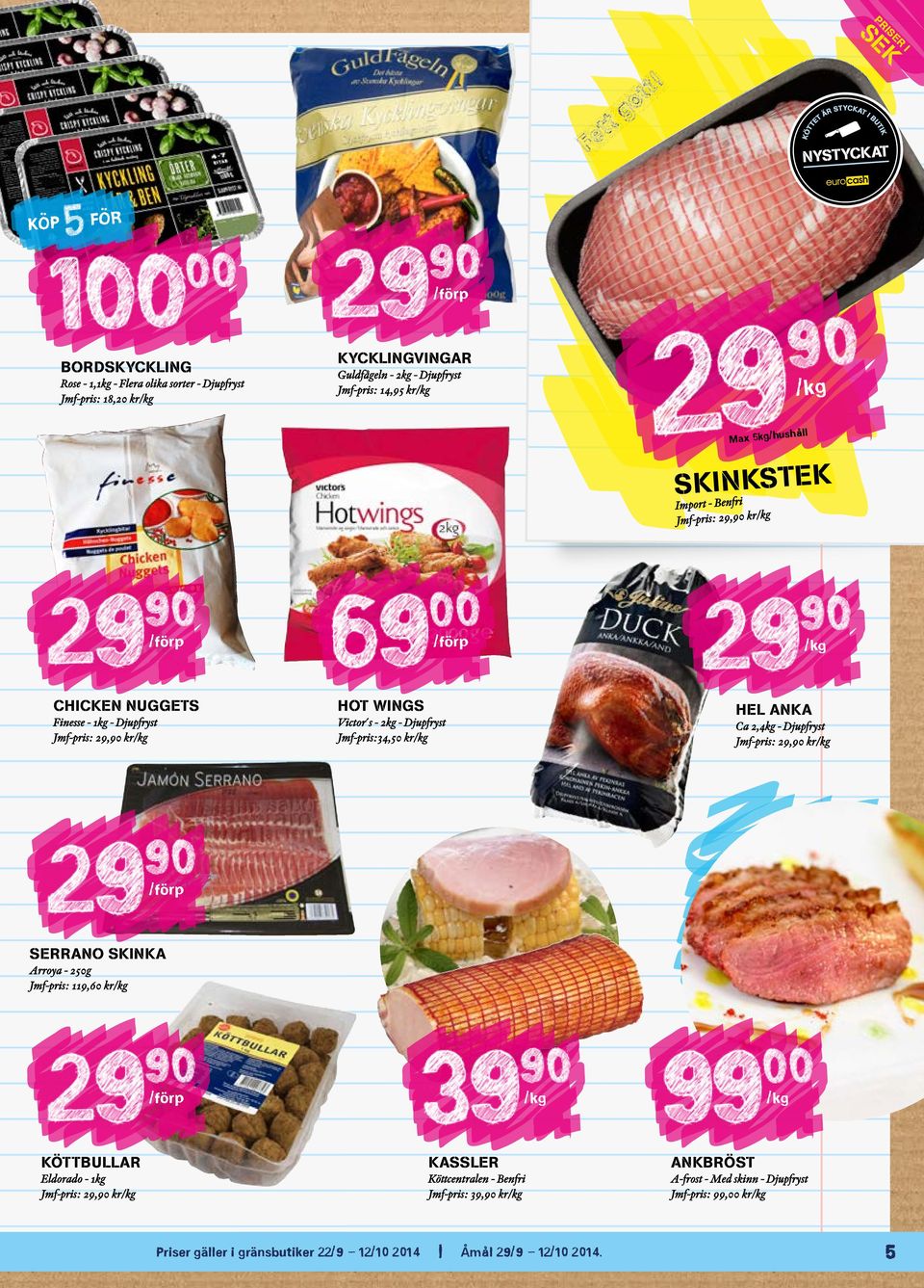 Jmf-pris:34,50 kr HEL ANKA Ca 2,4kg - Djupfryst Jmf-pris: 29,90 kr SERRANO SKINKA Arroya - 250g Jmf-pris: 119,60 kr KÖTTBULLAR Eldorado - 1kg Jmf-pris: 29,90 kr