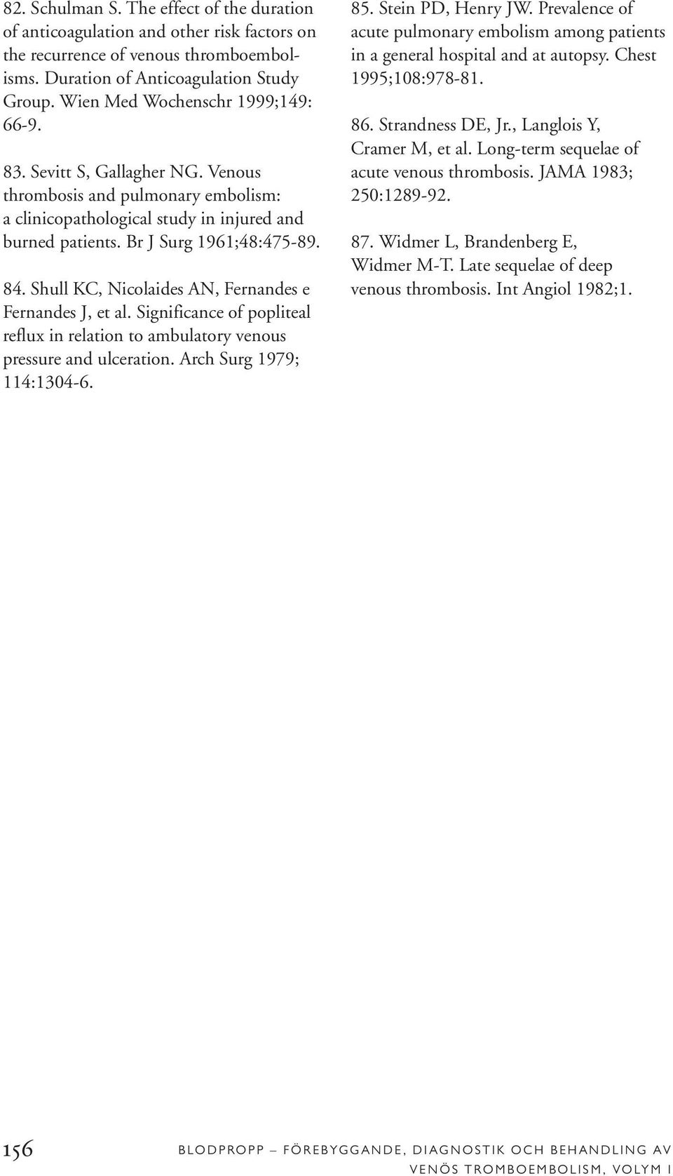 Shull KC, Nicolaides AN, Fernandes e Fernandes J, et al. Significance of popliteal reflux in relation to ambulatory venous pressure and ulceration. Arch Surg 1979; 114:1304-6. 85. Stein PD, Henry JW.