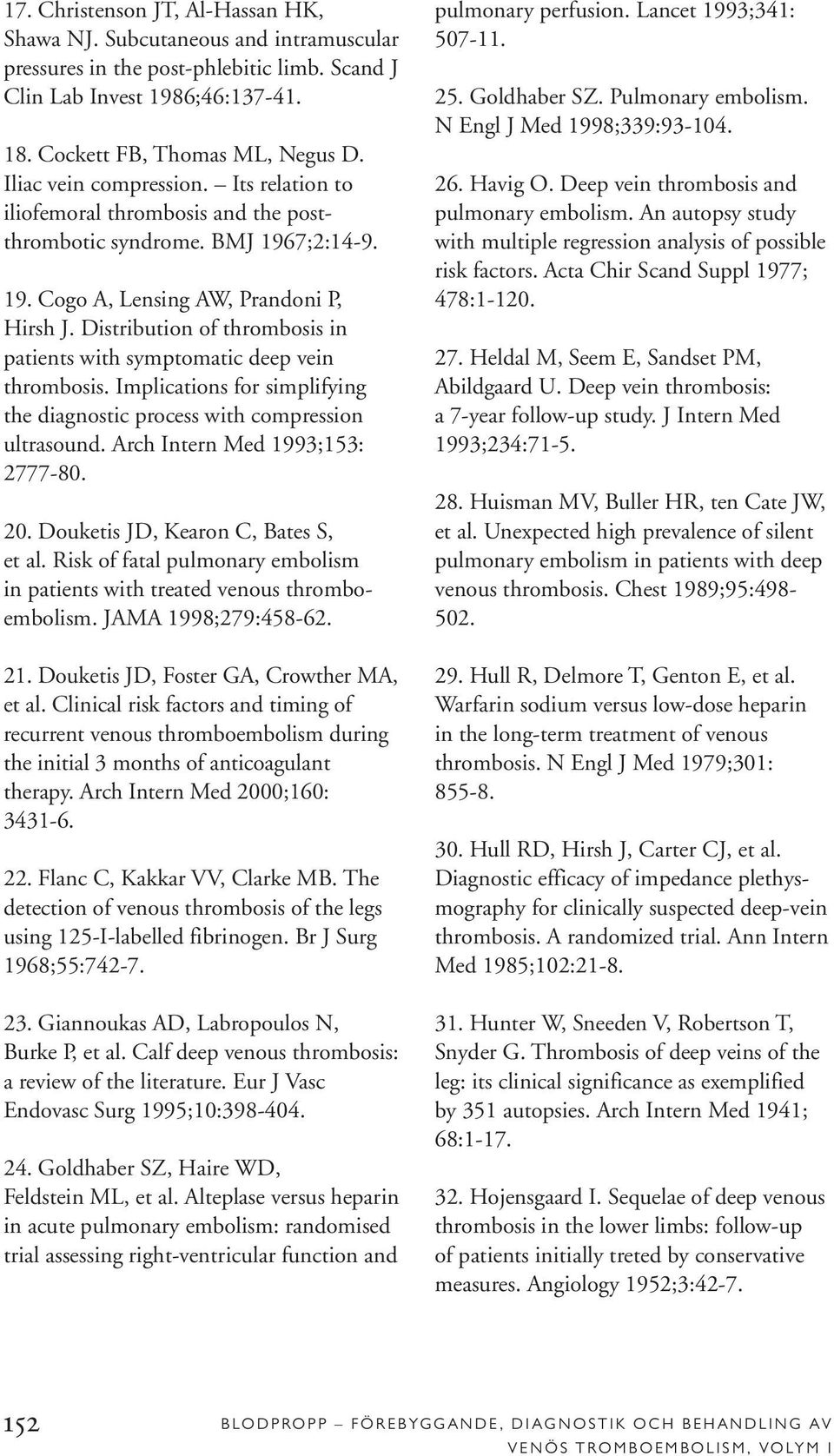 Distribution of thrombosis in patients with symptomatic deep vein thrombosis. Implications for simplifying the diagnostic process with compression ultrasound. Arch Intern Med 1993;153: 2777-80. 20.