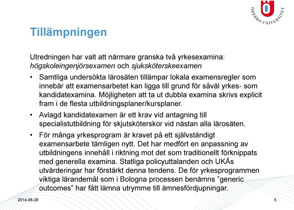 Avlagd kandidatexamen är ett krav vid antagning till specialistutbildning för skjutsköterskor vid nästan alla lärosäten.