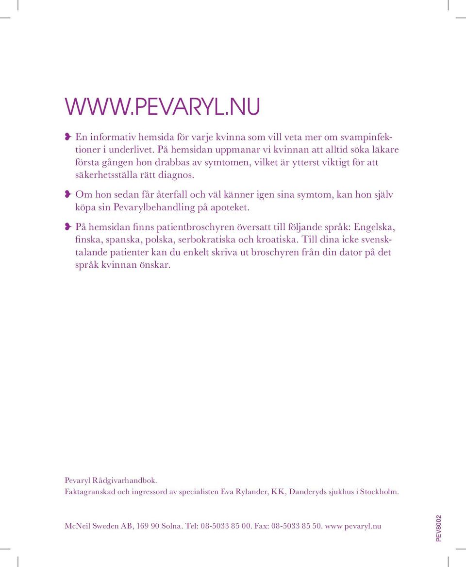 Om hon sedan får återfall och väl känner igen sina symtom, kan hon själv köpa sin Pevarylbehandling på apoteket.