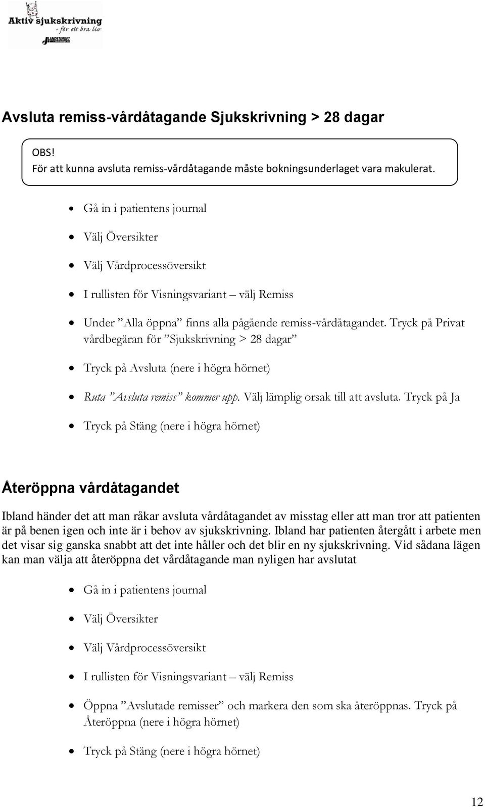 Tryck på Privat vårdbegäran för Sjukskrivning > 28 dagar Tryck på Avsluta (nere i högra hörnet) Ruta Avsluta remiss kommer upp. Välj lämplig orsak till att avsluta.