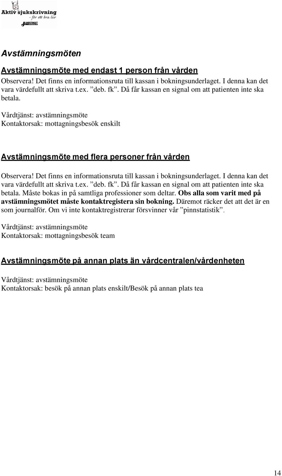 Det finns en informationsruta till kassan i bokningsunderlaget. I denna kan det vara värdefullt att skriva t.ex. deb. fk. Då får kassan en signal om att patienten inte ska betala.