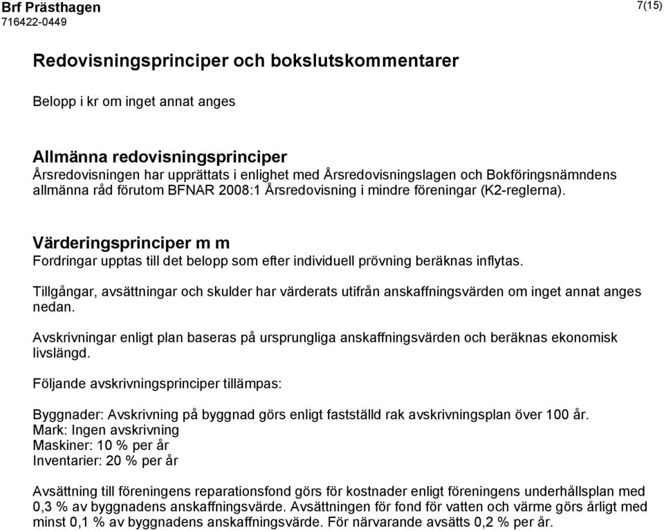 Värderingsprinciper m m Fordringar upptas till det belopp som efter individuell prövning beräknas inflytas.