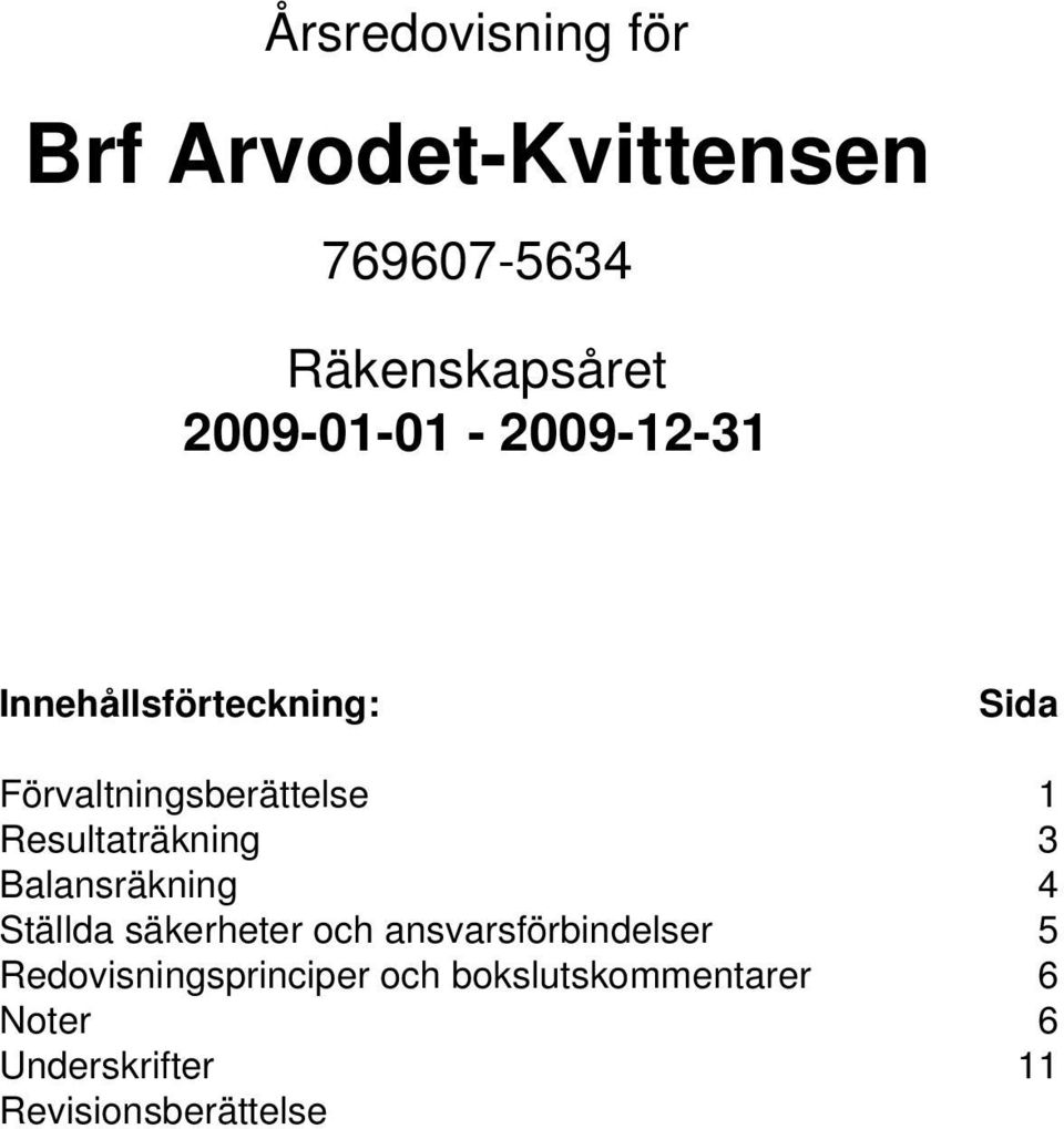 Resultaträkning 3 Balansräkning 4 Ställda säkerheter och
