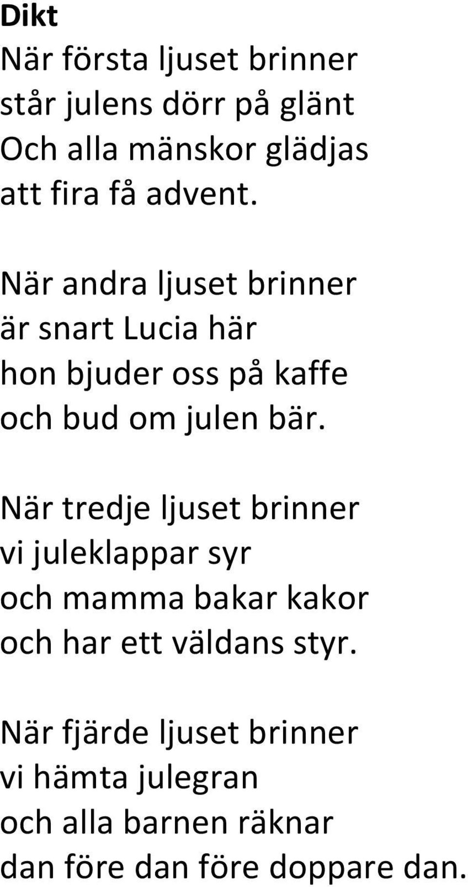 När andra ljuset brinner är snart Lucia här hon bjuder oss på kaffe och bud om julen bär.