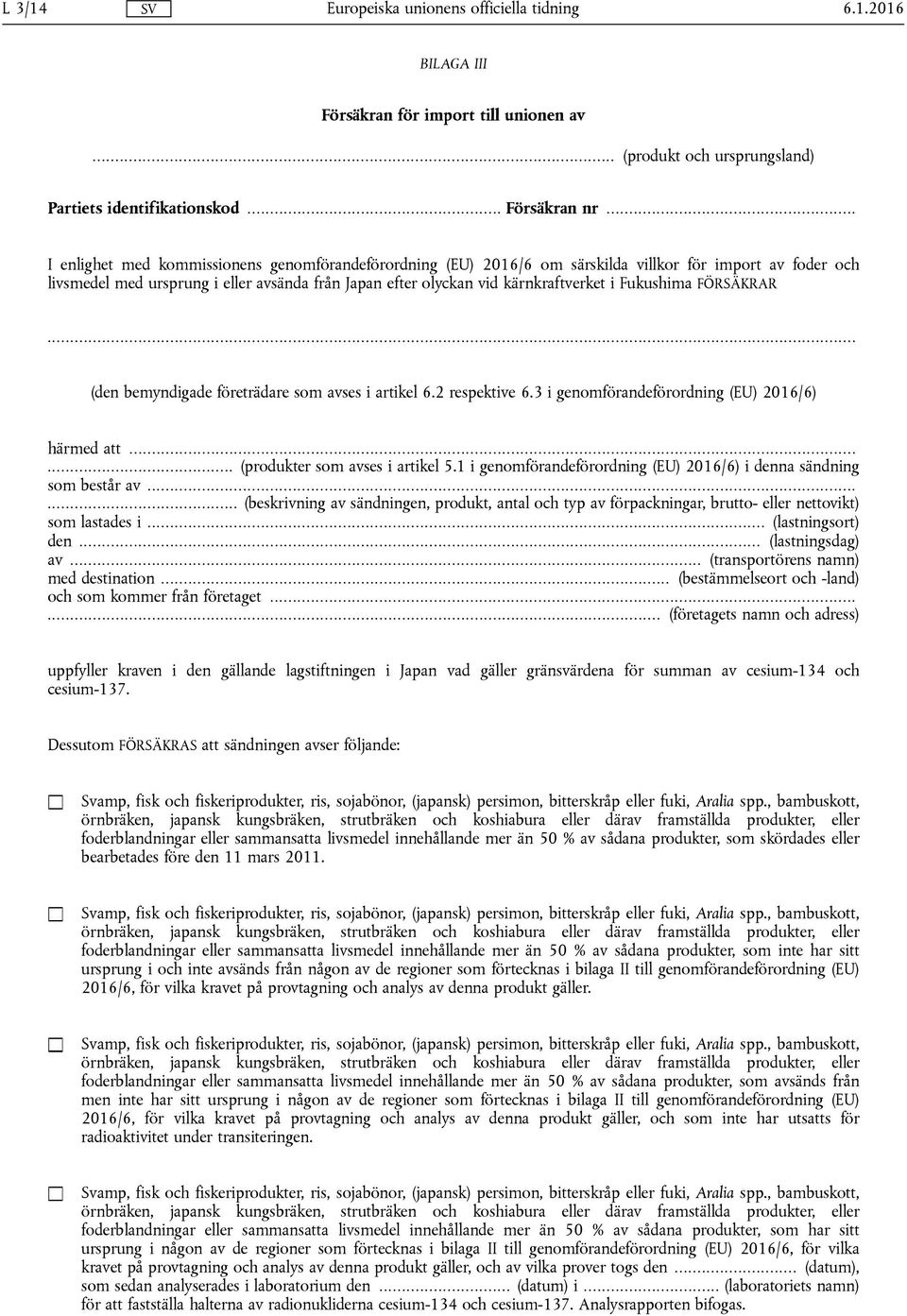 Fukushima FÖRSÄKRAR... (den bemyndigade företrädare som avses i artikel 6.2 respektive 6.3 i genomförandeförordning (EU) 2016/6) härmed att...... (produkter som avses i artikel 5.
