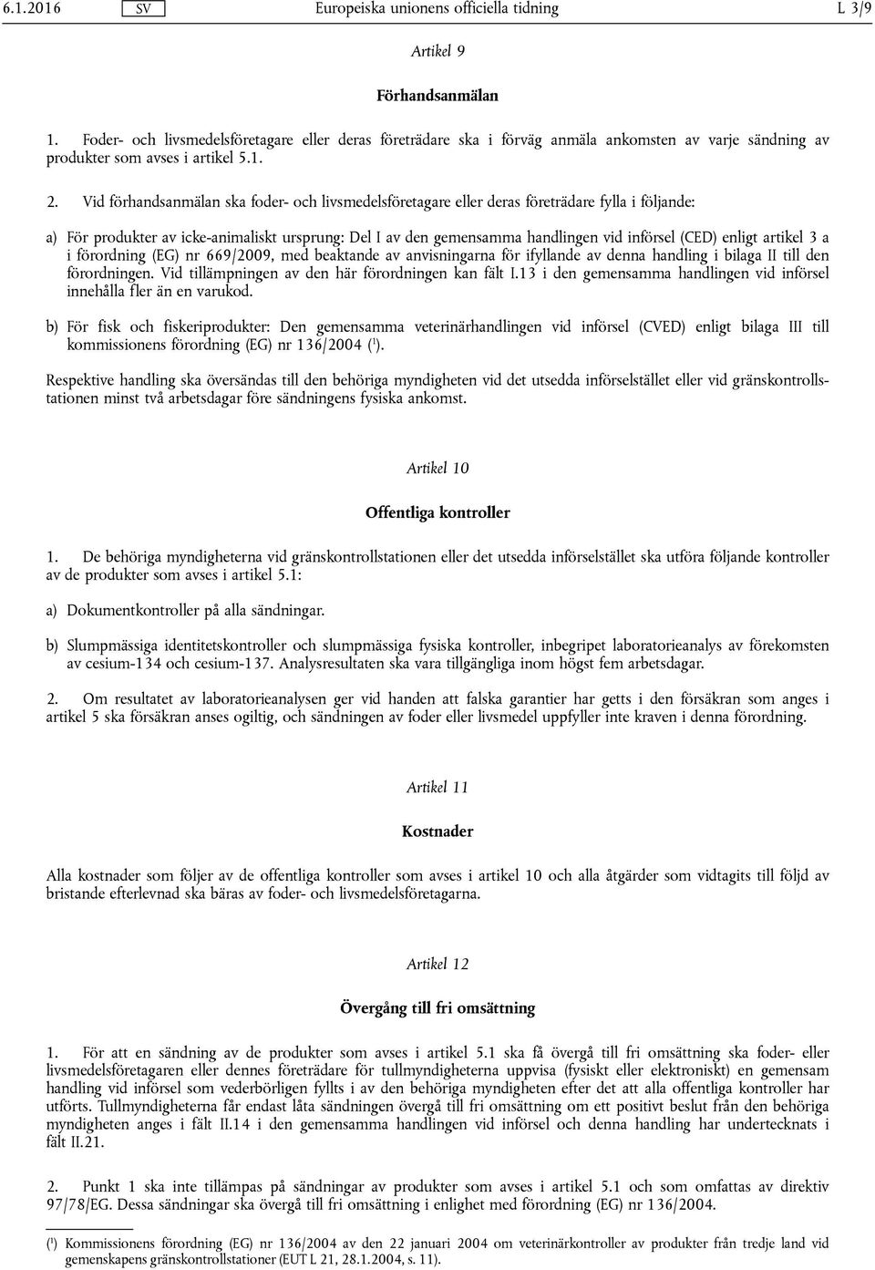 enligt artikel 3 a i förordning (EG) nr 669/2009, med beaktande av anvisningarna för ifyllande av denna handling i bilaga II till den förordningen.