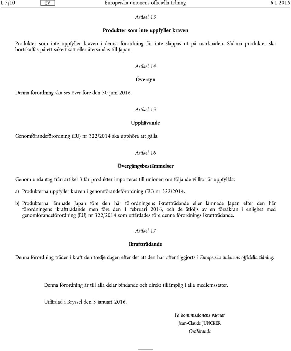 Artikel 14 Översyn Artikel 15 Upphävande Genomförandeförordning (EU) nr 322/2014 ska upphöra att gälla.