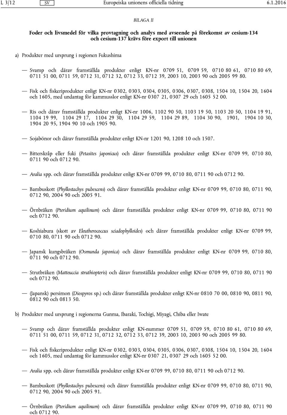 Fukushima Svamp och därav framställda produkter enligt KN-nr 0709 51, 0709 59, 0710 80 61, 0710 80 69, 0711 51 00, 0711 59, 0712 31, 0712 32, 0712 33, 0712 39, 2003 10, 2003 90 och 2005 99 80.