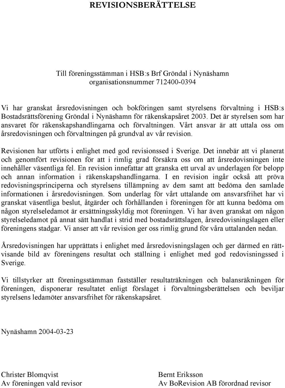 Vårt ansvar är att uttala oss om årsredovisningen och förvaltningen på grundval av vår revision. Revisionen har utförts i enlighet med god revisionssed i Sverige.