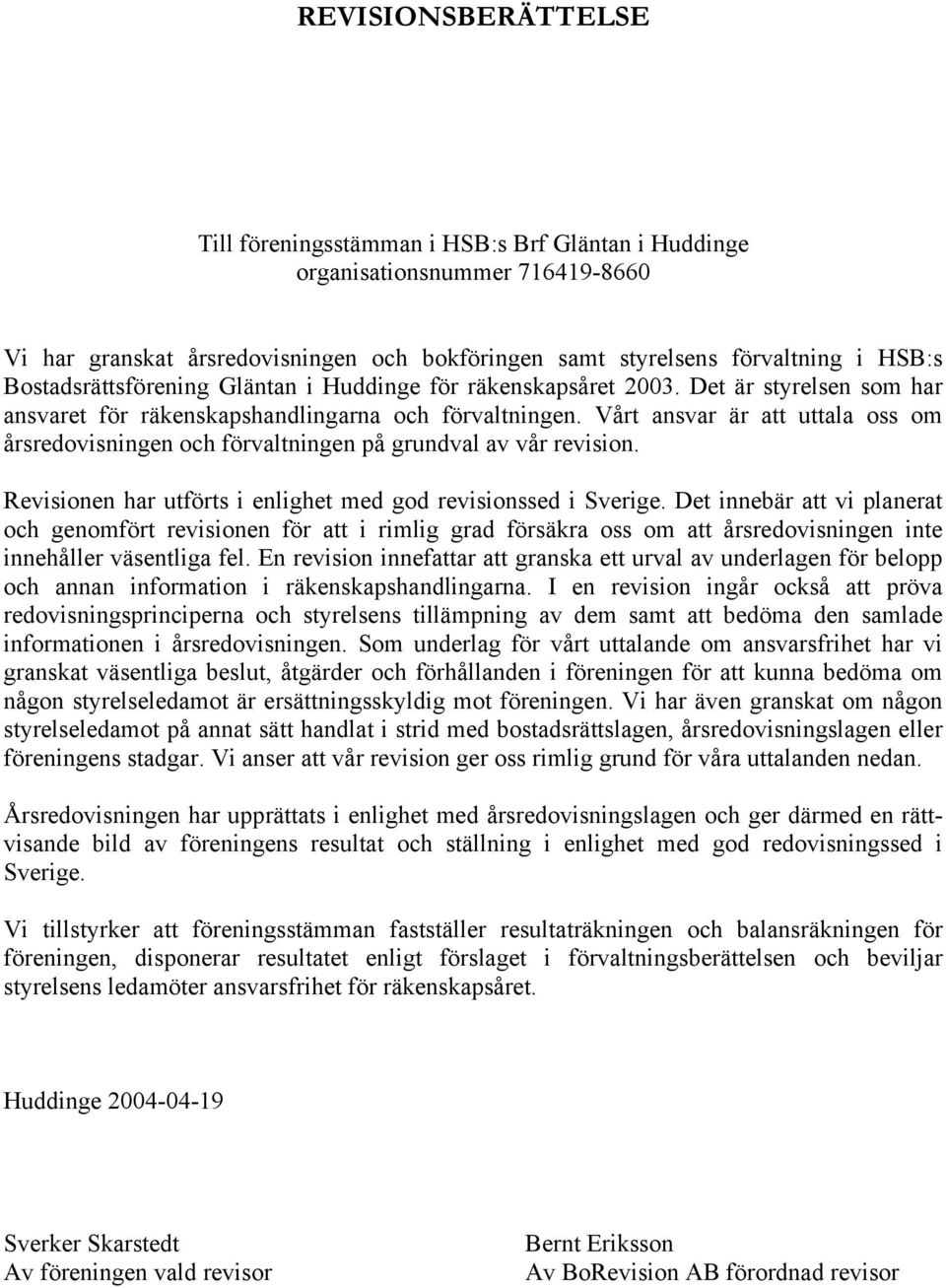 Vårt ansvar är att uttala oss om årsredovisningen och förvaltningen på grundval av vår revision. Revisionen har utförts i enlighet med god revisionssed i Sverige.