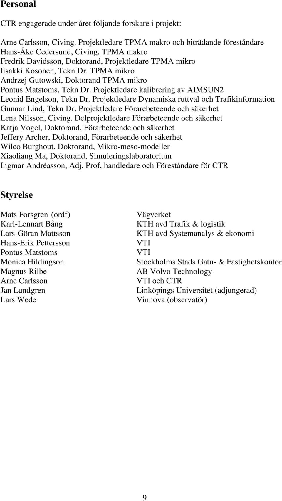 Projektledare kalibrering av AIMSUN2 Leonid Engelson, Tekn Dr. Projektledare Dynamiska ruttval och Trafikinformation Gunnar Lind, Tekn Dr.