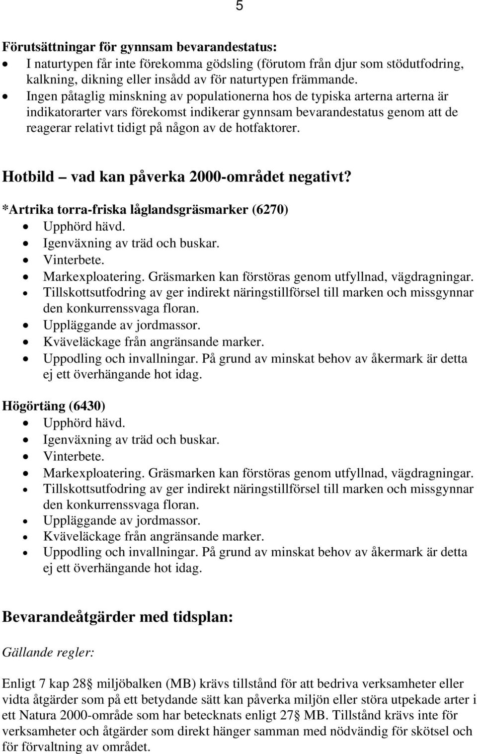 hotfaktorer. Hotbild vad kan påverka 2000-området negativt? *Artrika torra-friska låglandsgräsmarker (6270) Upphörd hävd. Igenväxning av träd och buskar. Vinterbete. Markexploatering.