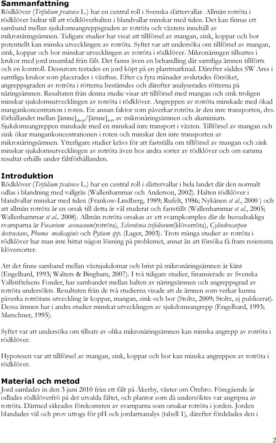 Tidigare studier har visat att tillförsel av mangan, zink, koppar och bor potentiellt kan minska utvecklingen av rotröta.