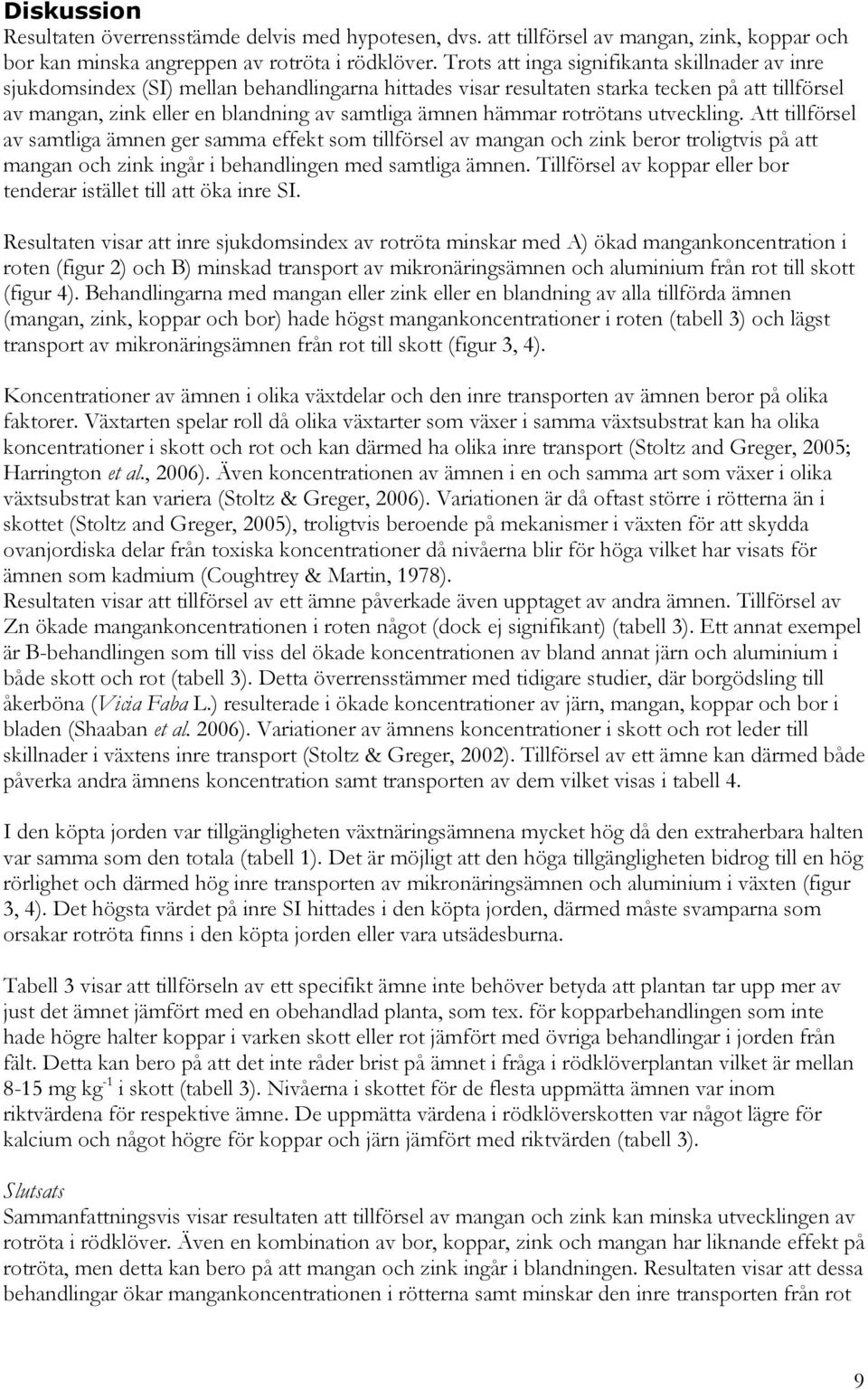 hämmar rotrötans utveckling. Att tillförsel av samtliga ämnen ger samma effekt som tillförsel av mangan och zink beror troligtvis på att mangan och zink ingår i behandlingen med samtliga ämnen.