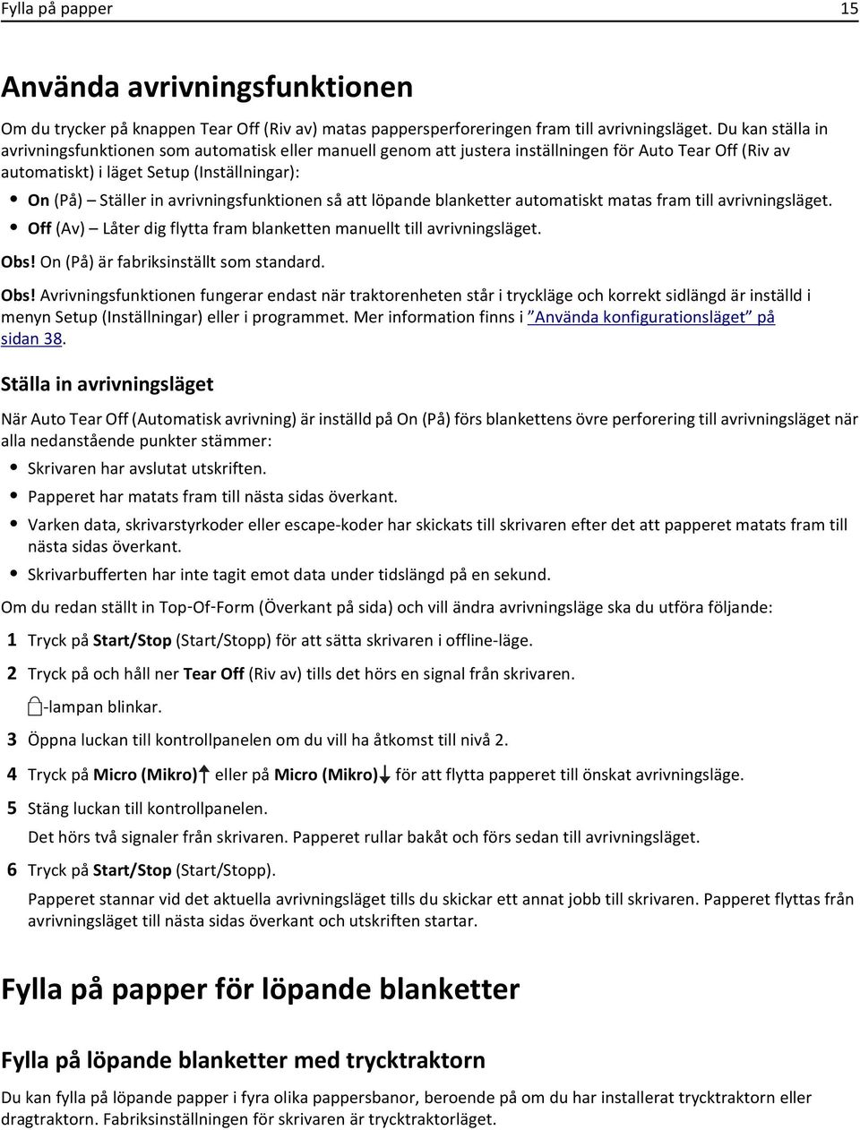 avrivningsfunktionen så att löpande blanketter automatiskt matas fram till avrivningsläget. Off (Av) Låter dig flytta fram blanketten manuellt till avrivningsläget. Obs!