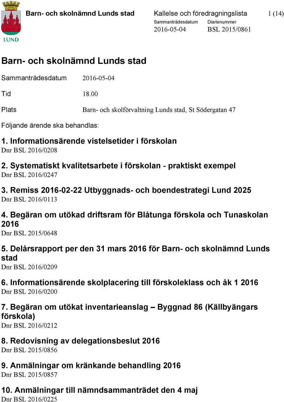 Systematiskt kvalitetsarbete i förskolan - praktiskt exempel Dnr BSL 2016/0247 3. Remiss 2016-02-22 Utbyggnads- och boendestrategi Lund 2025 Dnr BSL 2016/0113 4.