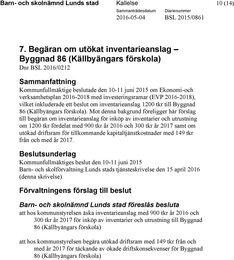investeringsramar (EVP 2016-2018), vilket inkluderade ett beslut om inventarieanslag 1200 tkr till Byggnad 86 (Källbyängars förskola).