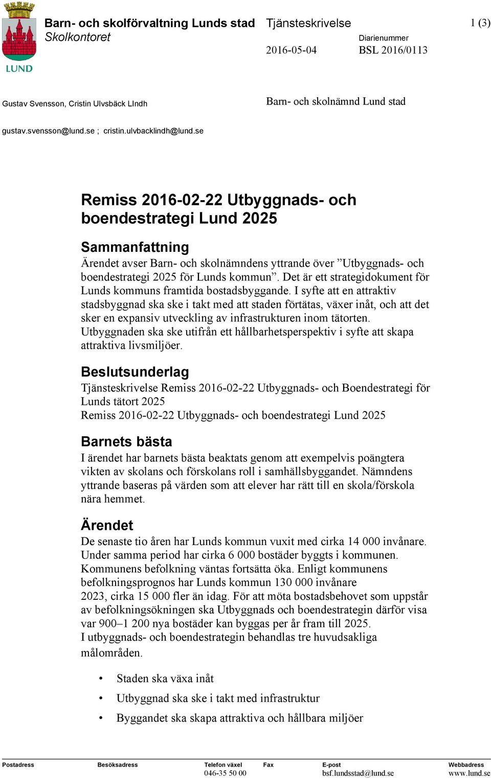 se Remiss 2016-02-22 Utbyggnads- och boendestrategi Lund 2025 Sammanfattning Ärendet avser Barn- och skolnämndens yttrande över Utbyggnads- och boendestrategi 2025 för Lunds kommun.