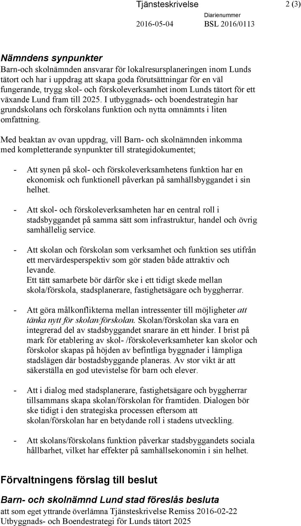 I utbyggnads- och boendestrategin har grundskolans och förskolans funktion och nytta omnämnts i liten omfattning.