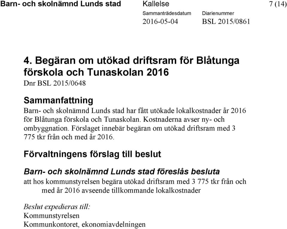 för Blåtunga förskola och Tunaskolan. Kostnaderna avser ny- och ombyggnation. Förslaget innebär begäran om utökad driftsram med 3 775 tkr från och med år 2016.