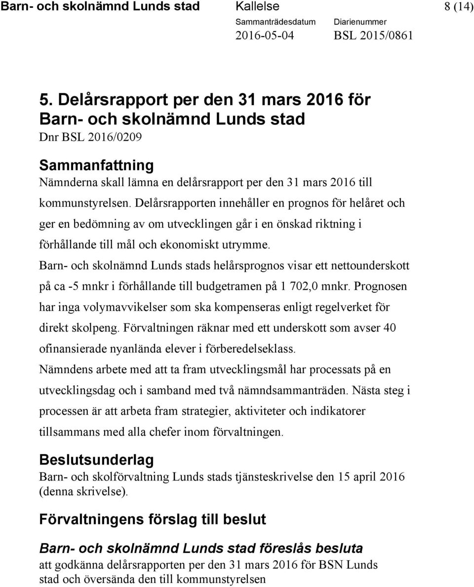 Delårsrapporten innehåller en prognos för helåret och ger en bedömning av om utvecklingen går i en önskad riktning i förhållande till mål och ekonomiskt utrymme.