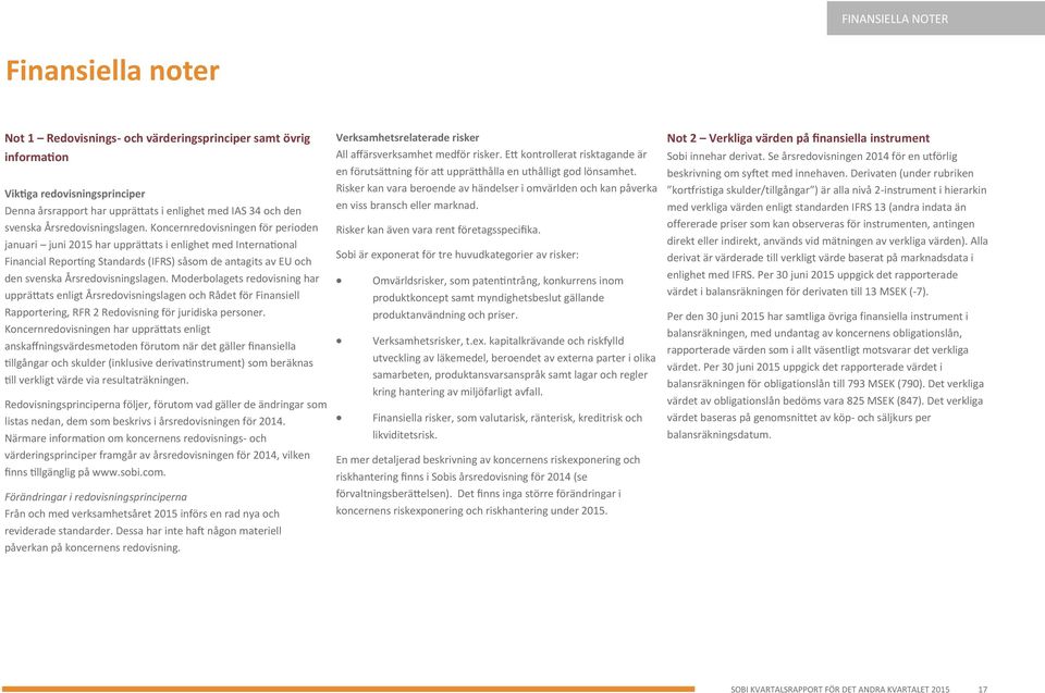 Koncernredovisningen för perioden januari juni 2015 har upprättats i enlighet med International Financial Reporting Standards (IFRS) såsom de antagits av EU och den  Moderbolagets redovisning har