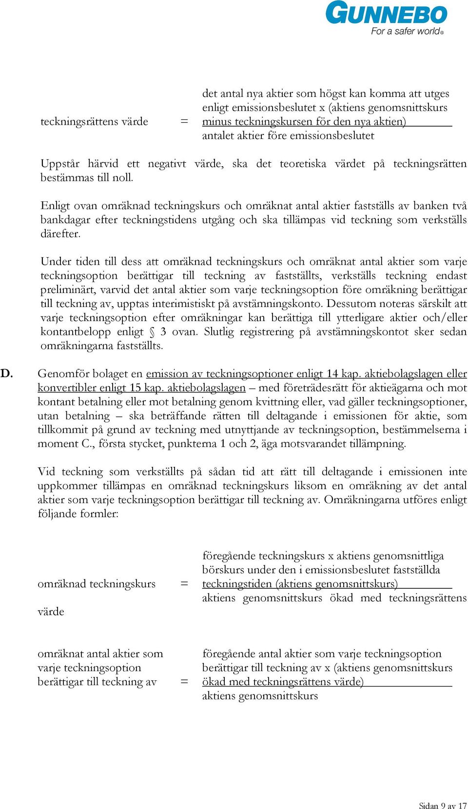 Enligt ovan omräknad teckningskurs och omräknat antal aktier fastställs av banken två bankdagar efter teckningstidens utgång och ska tillämpas vid teckning som verkställs därefter.