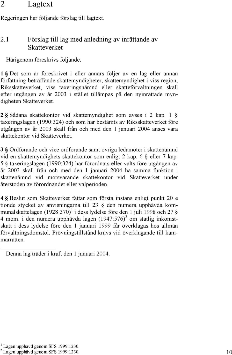 skatteförvaltningen skall efter utgången av år 2003 i stället tillämpas på den nyinrättade myndigheten Skatteverket. 2 Sådana skattekontor vid skattemyndighet som avses i 2 kap.