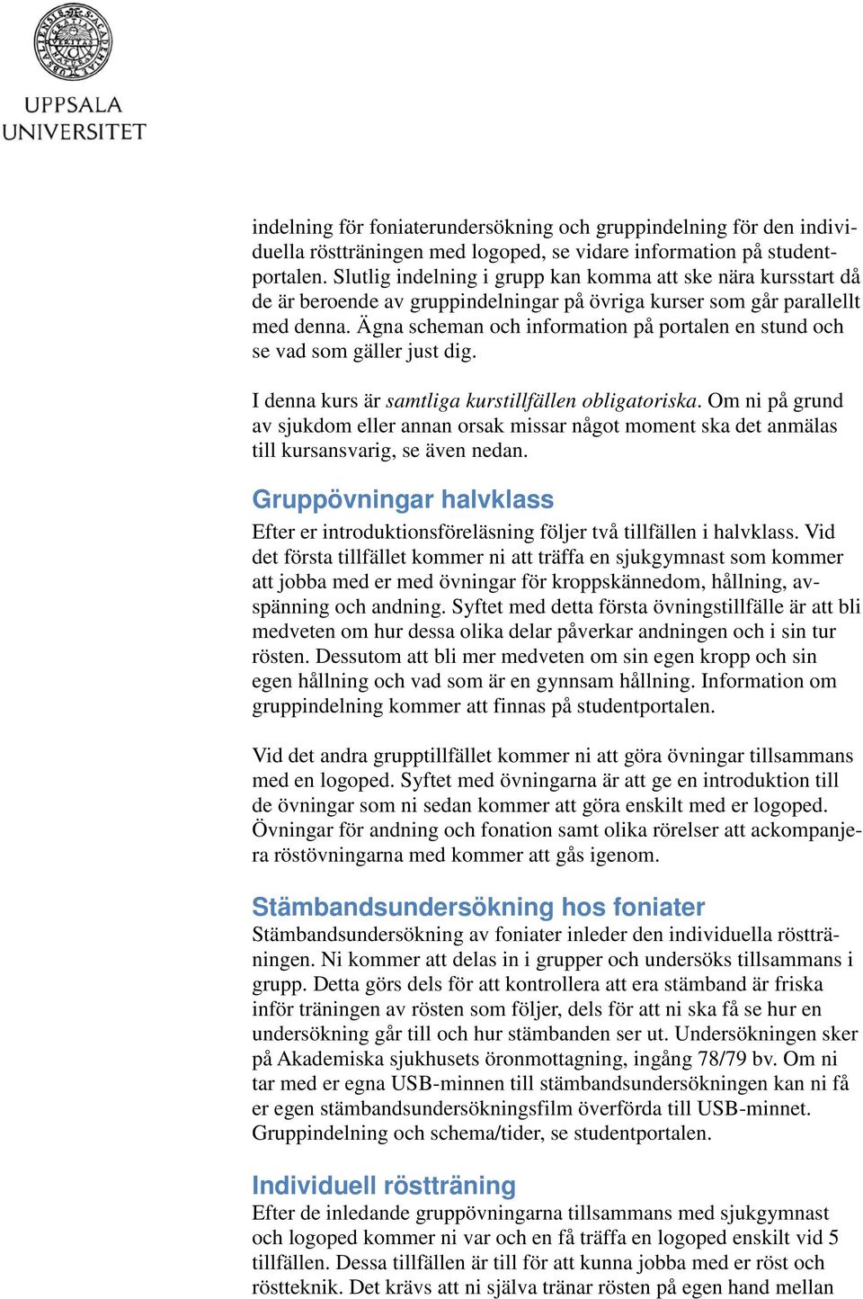 Ägna scheman och information på portalen en stund och se vad som gäller just dig. I denna kurs är samtliga kurstillfällen obligatoriska.