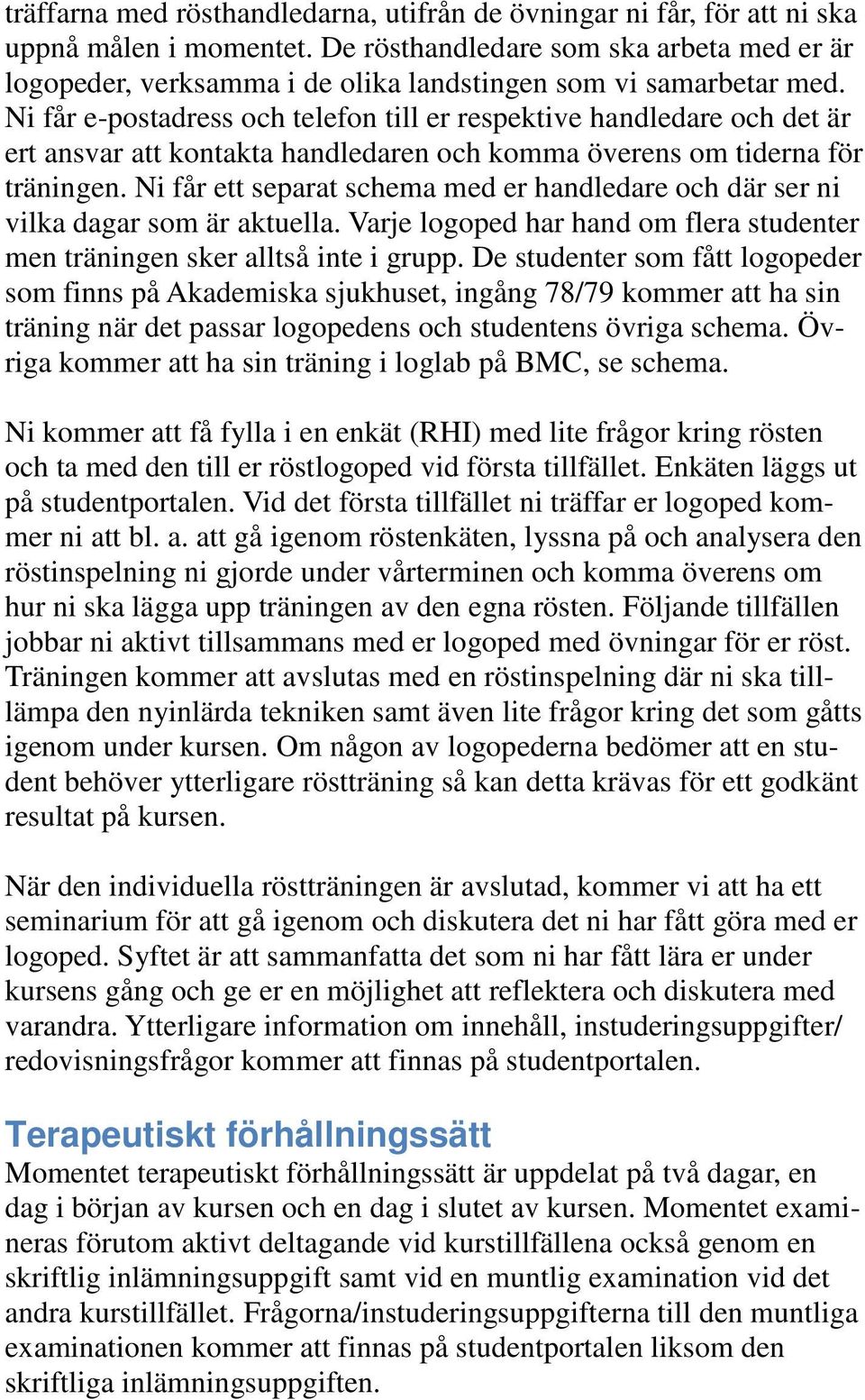 Ni får e-postadress och telefon till er respektive handledare och det är ert ansvar att kontakta handledaren och komma överens om tiderna för träningen.