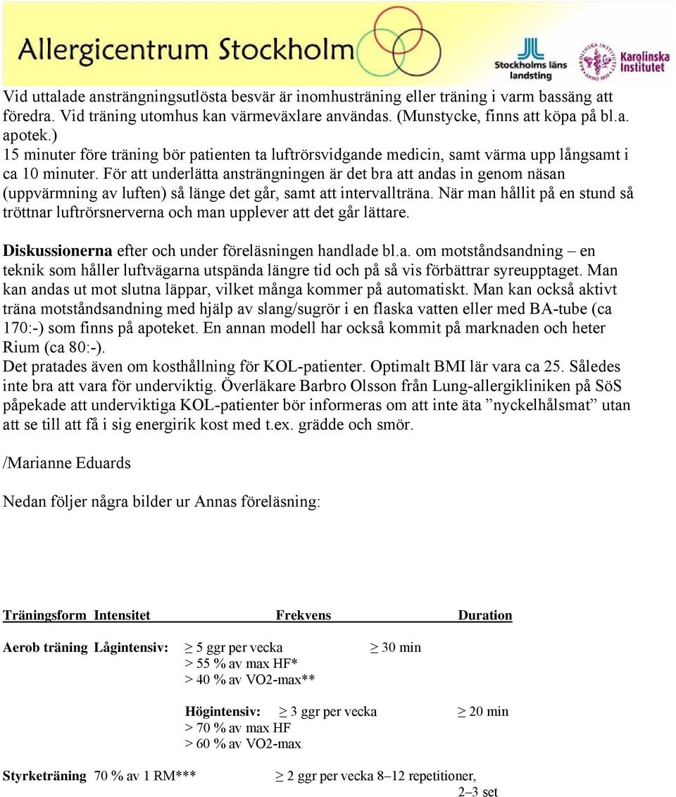 För att underlätta ansträngningen är det bra att andas in genom näsan (uppvärmning av luften) så länge det går, samt att intervallträna.