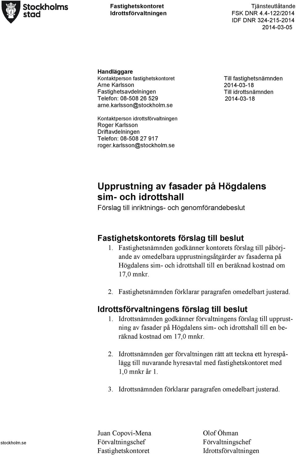karlsson@stockholm.se Upprustning av fasader på Högdalens sim- och idrottshall Förslag till inriktnings- och genomförandebeslut Fastighetskontorets förslag till beslut 1.