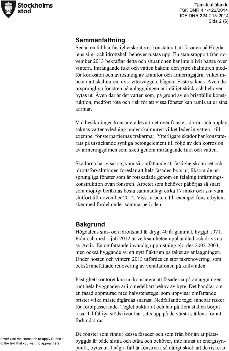 Inträngande fukt och vatten bakom den yttre skalmuren medför korrosion och avrostning av kramlor och armeringsjärn, vilket innebär att skalmuren, dvs. ytterväggen, bågnar. Fäste saknas.
