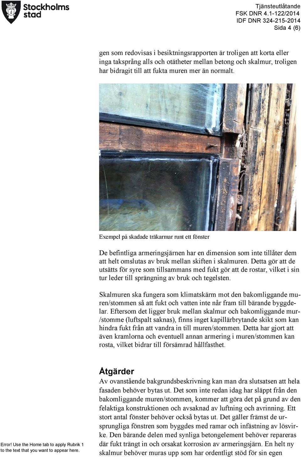 Detta gör att de utsätts för syre som tillsammans med fukt gör att de rostar, vilket i sin tur leder till sprängning av bruk och tegelsten.