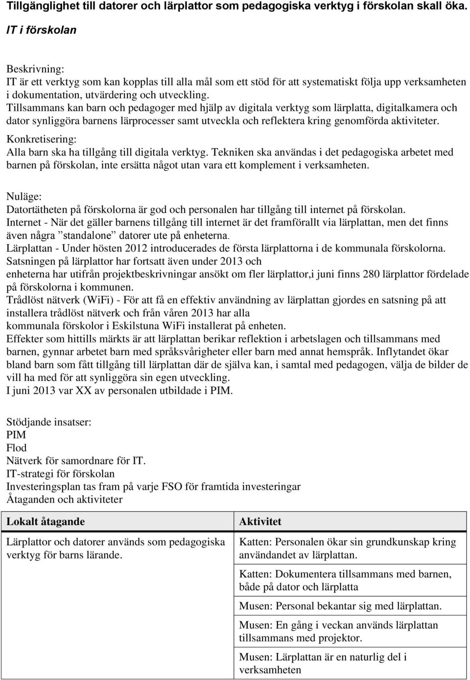 Tillsammans kan barn och pedagoger med hjälp av digitala verktyg som lärplatta, digitalkamera och dator synliggöra barnens lärprocesser samt utveckla och reflektera kring genomförda aktiviteter.