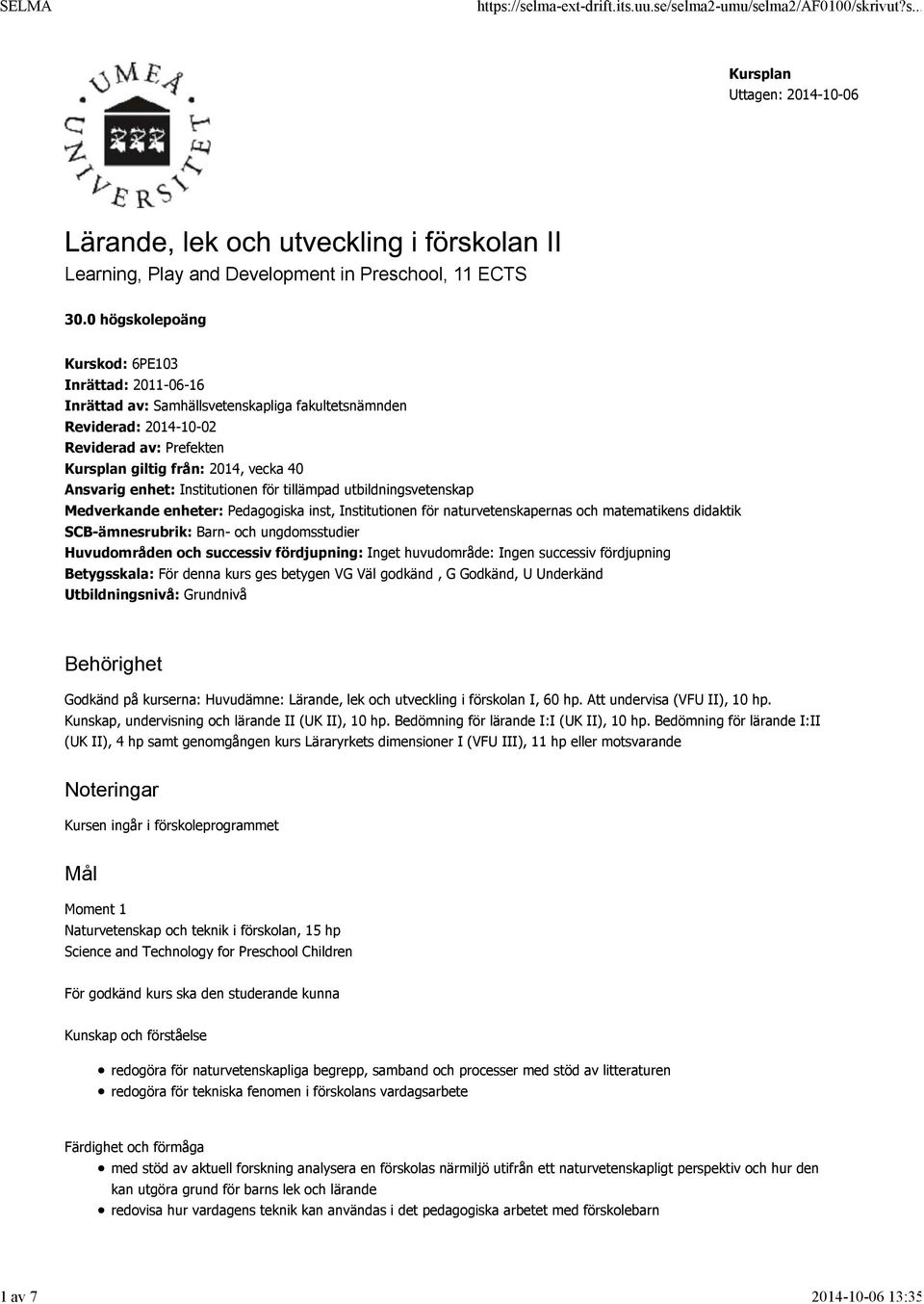 enhet: Institutionen för tillämpad utbildningsvetenskap Medverkande enheter: Pedagogiska inst, Institutionen för naturvetenskapernas och matematikens didaktik SCB-ämnesrubrik: Barn- och