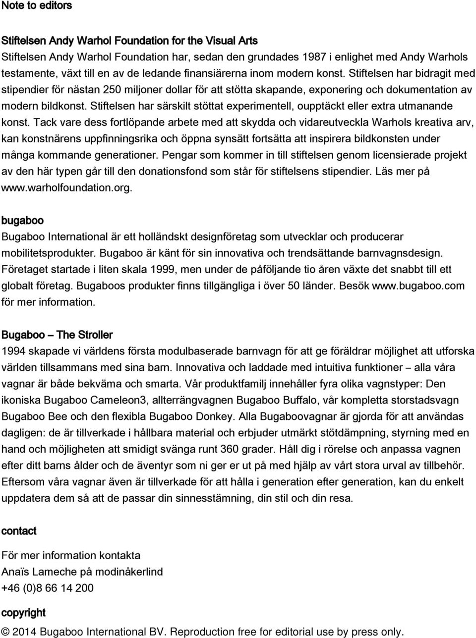 Stiftelsen har särskilt stöttat experimentell, oupptäckt eller extra utmanande konst.