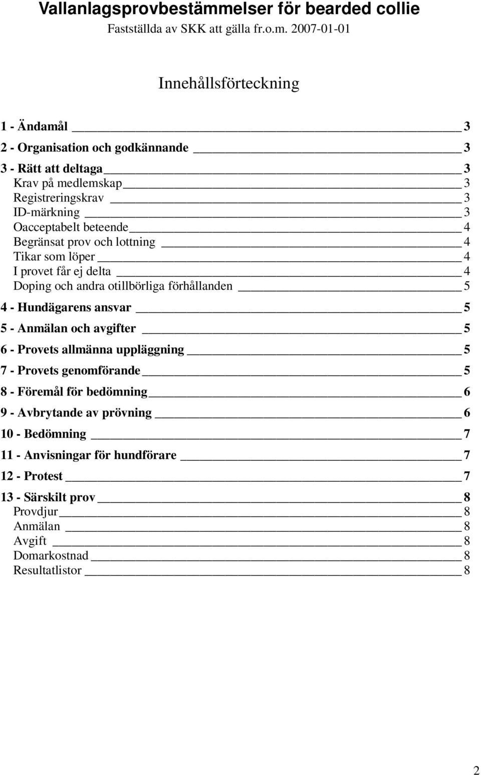 Hundägarens ansvar 5 5 - Anmälan och avgifter 5 6 - Provets allmänna uppläggning 5 7 - Provets genomförande 5 8 - Föremål för bedömning 6 9 - Avbrytande