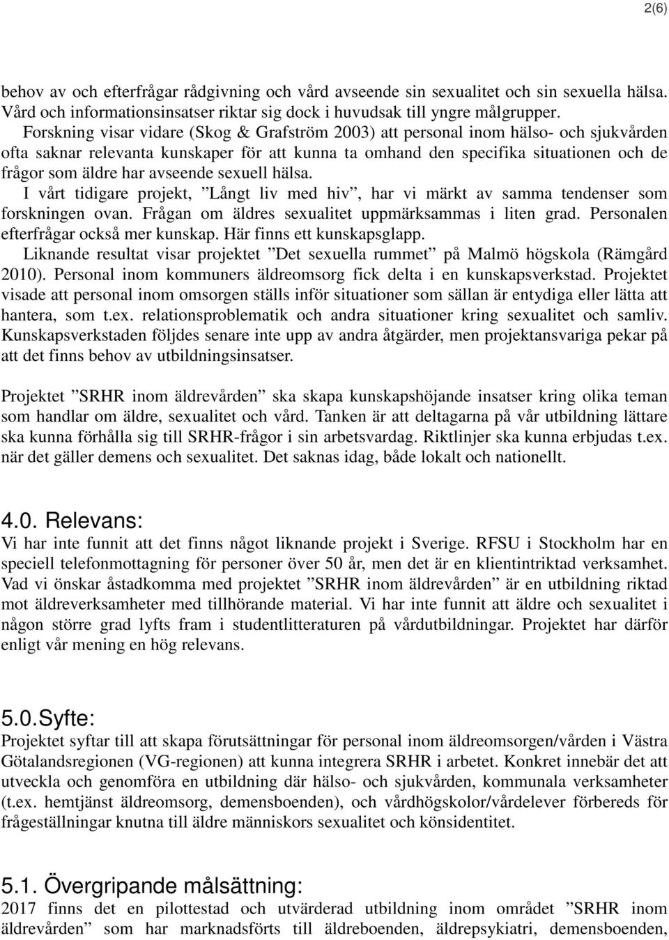 avseende sexuell hälsa. I vårt tidigare projekt, Långt liv med hiv, har vi märkt av samma tendenser som forskningen ovan. Frågan om äldres sexualitet uppmärksammas i liten grad.