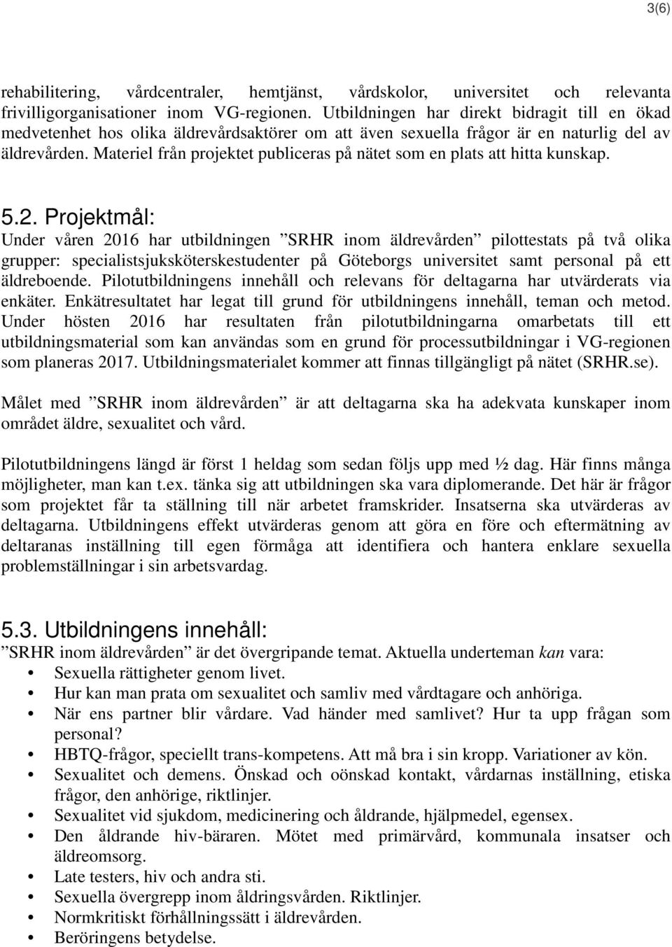 Materiel från projektet publiceras på nätet som en plats att hitta kunskap. 5.2.