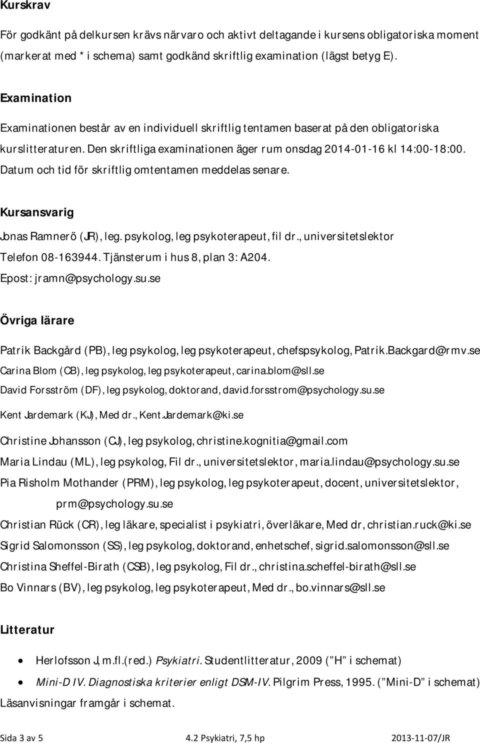 Datum och tid för skriftlig omtentamen meddelas senare. Kursansvarig Jonas Ramnerö (JR), leg. psykolog, leg psykoterapeut, fil dr., universitetslektor Telefon 08-163944.