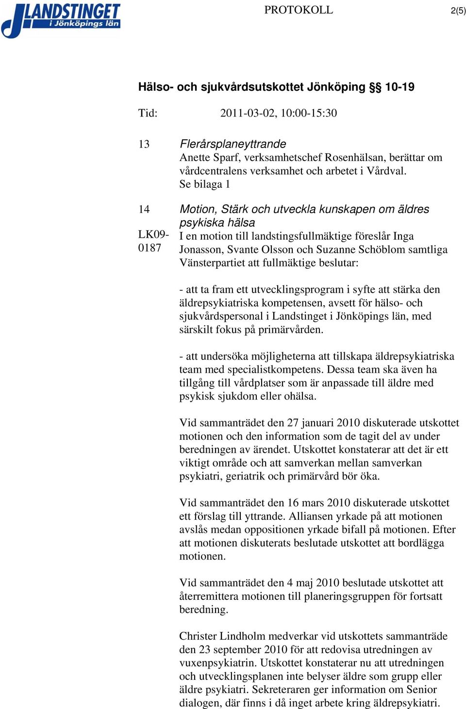Vänsterpartiet att fullmäktige beslutar: - att ta fram ett utvecklingsprogram i syfte att stärka den äldrepsykiatriska kompetensen, avsett för hälso- och sjukvårdspersonal i Landstinget i Jönköpings