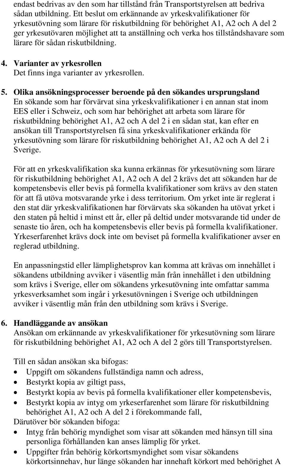 tillståndshavare som lärare för sådan riskutbildning. 4. Varianter av yrkesrollen Det finns inga varianter av yrkesrollen. 5.